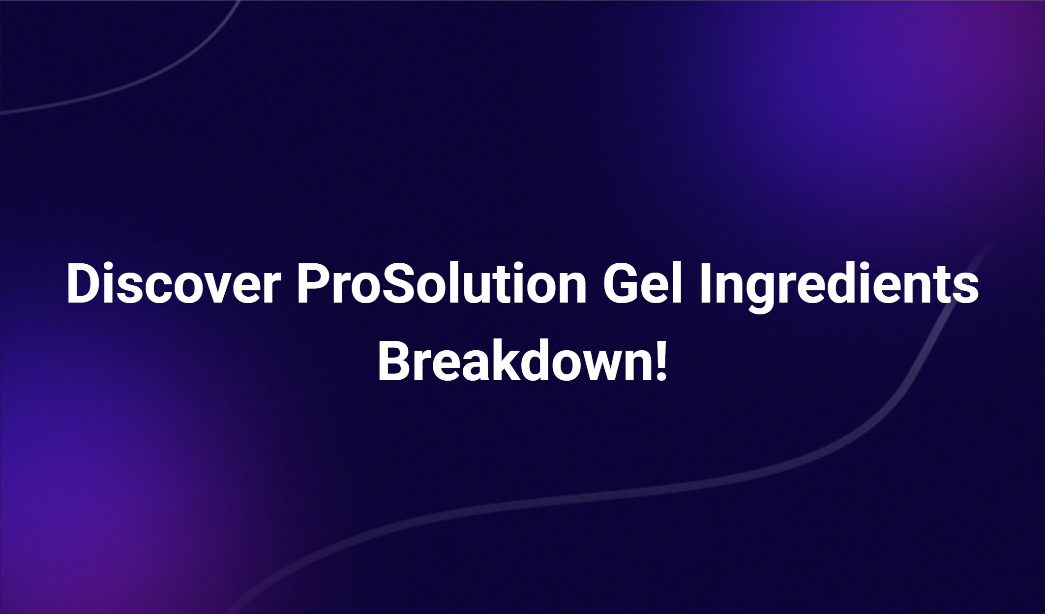 Discover Prosolution Gel Ingredients Breakdown!