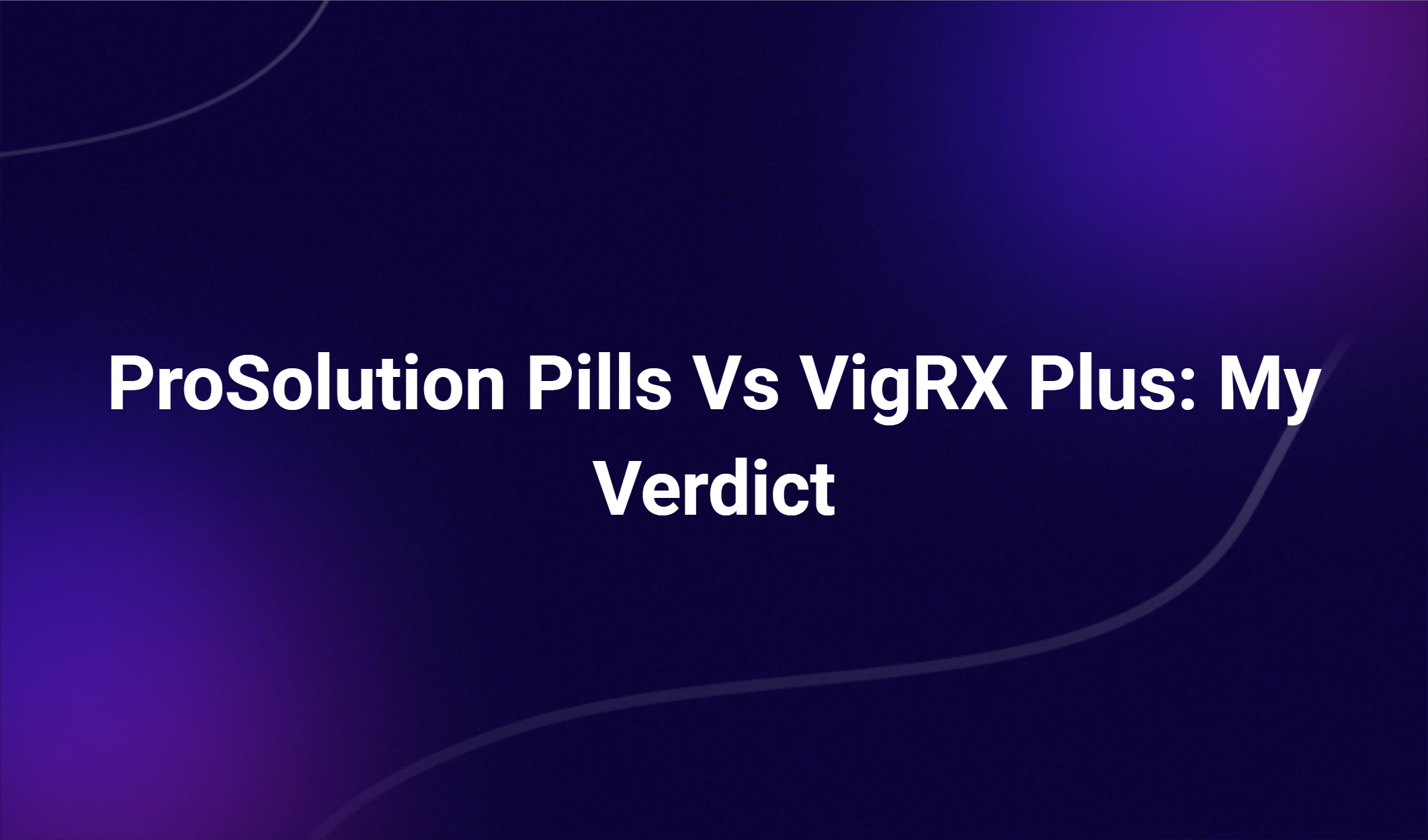 Prosolution Pills Vs Vigrx Plus: My Verdict