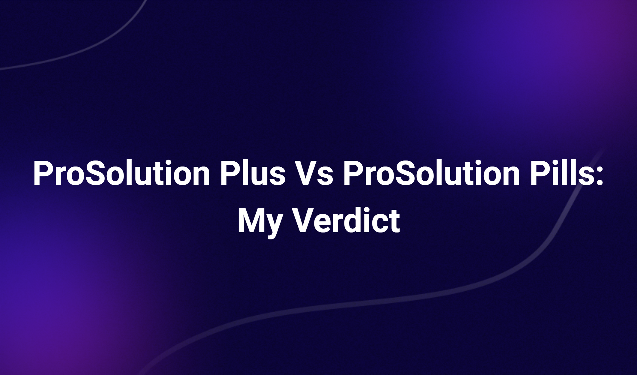 Prosolution Plus Vs Prosolution Pills: My Verdict