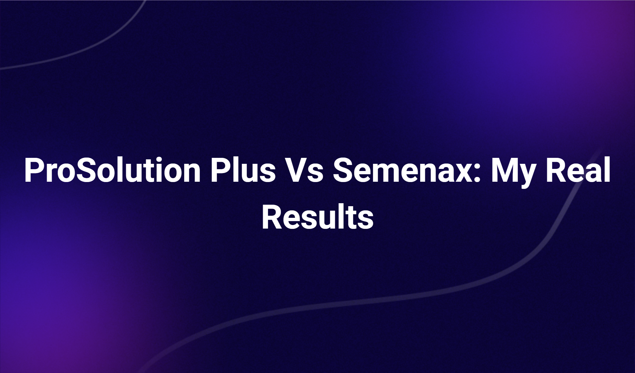 Prosolution Plus Vs Semenax: My Real Results